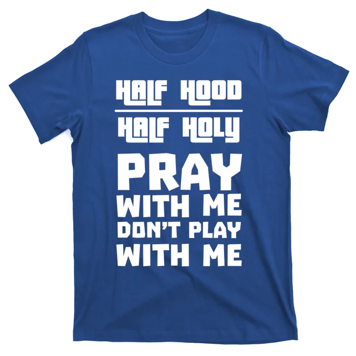 Pray With Me Don't Play With Me Half Hood Half Holy Gift T-Shirt