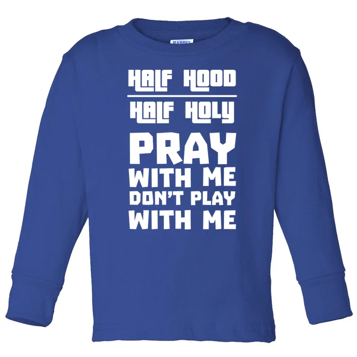 Pray With Me Don't Play With Me Half Hood Half Holy Gift Toddler Long Sleeve Shirt