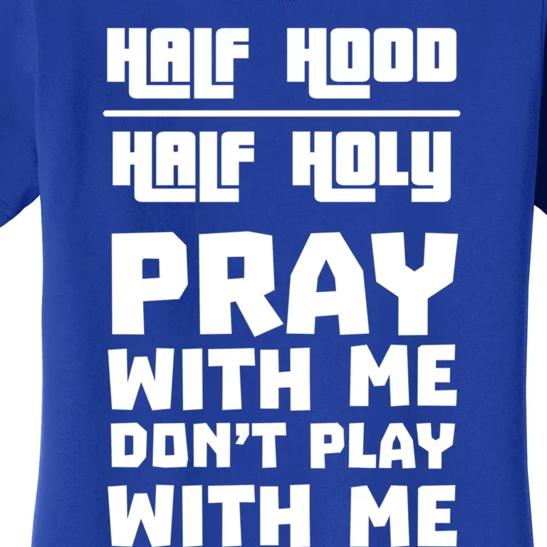 Pray With Me Don't Play With Me Half Hood Half Holy Gift Women's T-Shirt