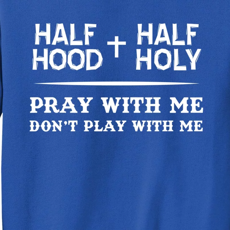 Pray With Me Don't Play With Me Half Hood Half Holy Gift Sweatshirt