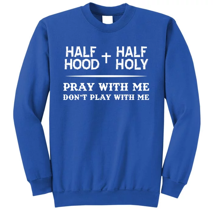 Pray With Me Don't Play With Me Half Hood Half Holy Gift Sweatshirt