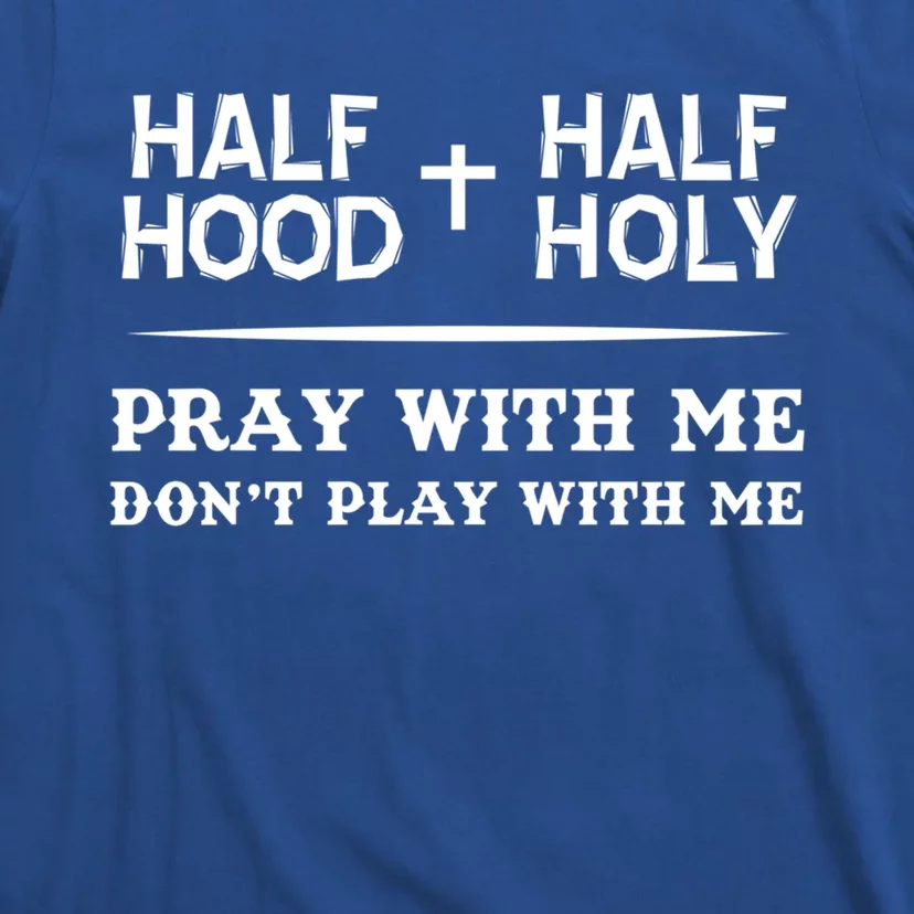 Pray With Me Don't Play With Me Half Hood Half Holy Gift T-Shirt