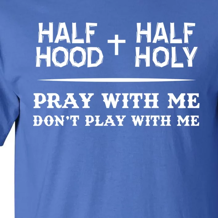 Pray With Me Don't Play With Me Half Hood Half Holy Gift Tall T-Shirt