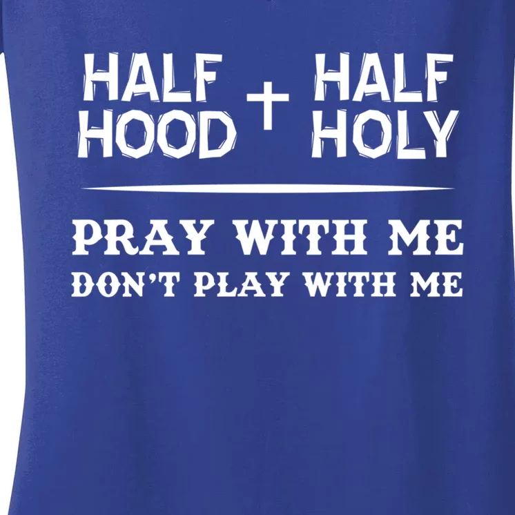 Pray With Me Don't Play With Me Half Hood Half Holy Gift Women's V-Neck T-Shirt