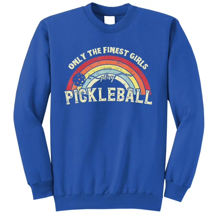 Pickleball Women Only The Finest Girls Play Pickleball Tall Sweatshirt