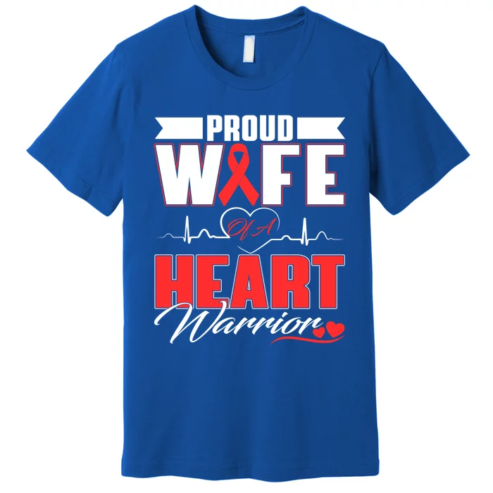 Proud Wife Of A Heart Warrior Heart Disease Awareness Month Gift Premium T-Shirt