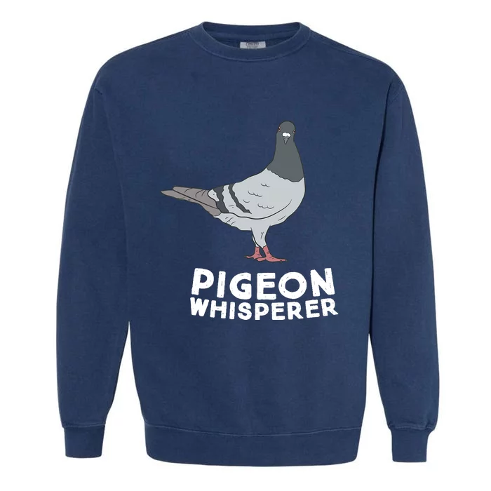 Pigeon Whisperer Pigeon Bird Cute Pigeon Whisperer Birds Garment-Dyed Sweatshirt