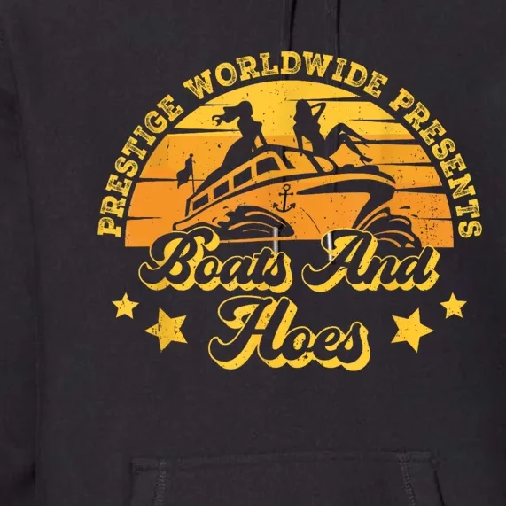 Prestige Worldwide Presents Boats And Hoes Funny Party Boat Premium Hoodie