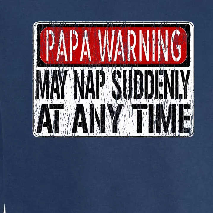 Papa Warning Sign May Nap Suddenly At Any Time Garment-Dyed Sweatshirt