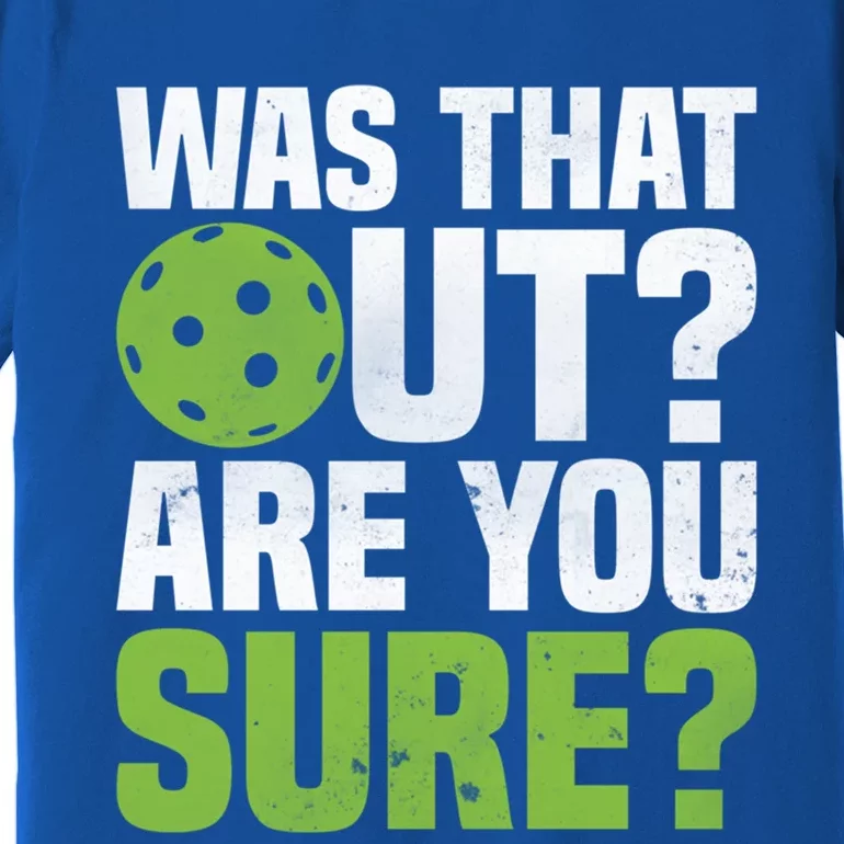 Pickleball Was That Out?Are You Sure? Gift Premium T-Shirt