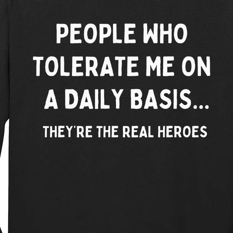 People Who Tolerate Me Are The Real Heroes Funny Sarcasm Tall Long Sleeve T-Shirt