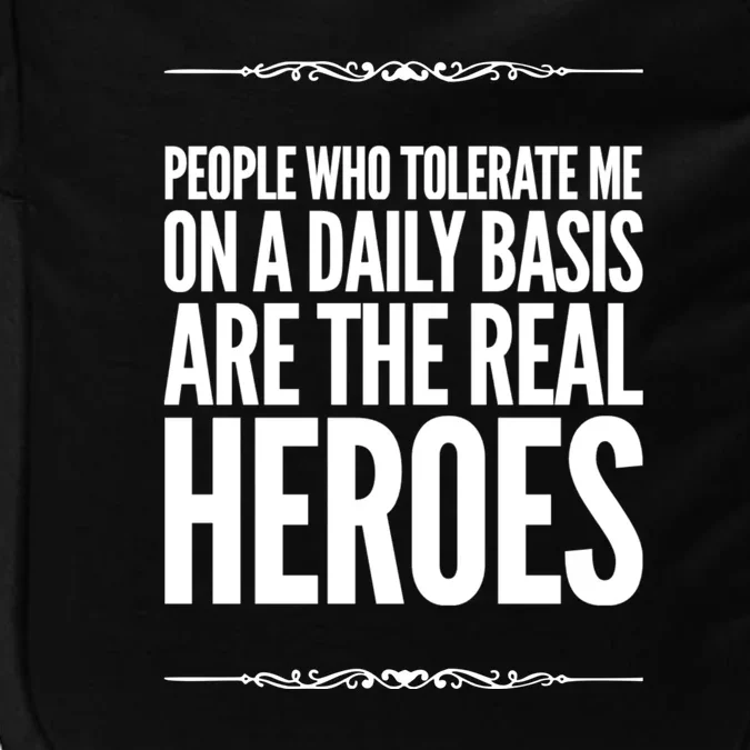 People Who Tolerate Me On A Daily Basis Are The Real Heroes Funny Impact Tech Backpack