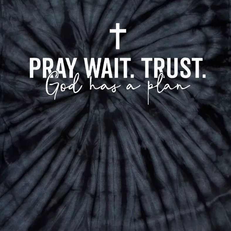 Pray Wait Trust God Has A Plan Tie-Dye T-Shirt