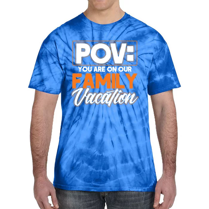 Pov You Are On Our Family Vacation Holiday Family Vacation Great Gift Tie-Dye T-Shirt