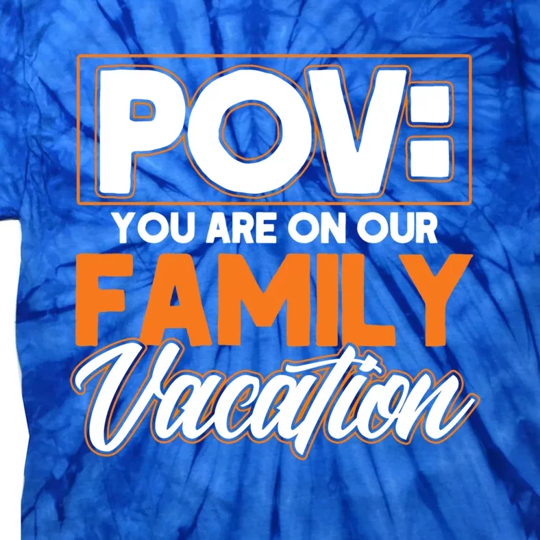 Pov You Are On Our Family Vacation Holiday Family Vacation Great Gift Tie-Dye T-Shirt