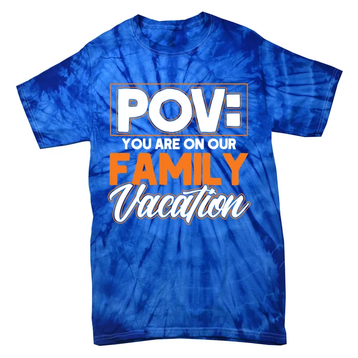 Pov You Are On Our Family Vacation Holiday Family Vacation Great Gift Tie-Dye T-Shirt