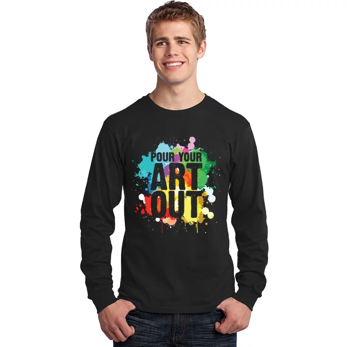 Pour Your Art Out Artist Paint Painter Painting Long Sleeve Shirt