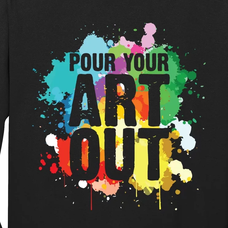 Pour Your Art Out Artist Paint Painter Painting Long Sleeve Shirt