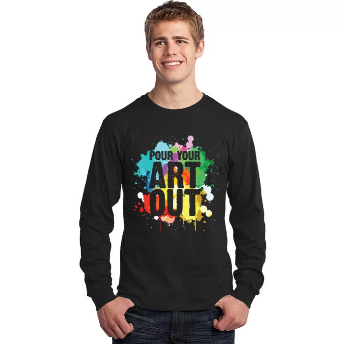 Pour Your Art Out Artist Paint Painter Painting Tall Long Sleeve T-Shirt