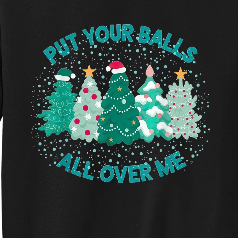 Put Your Balls All Over Me Christmas Dirty Humor Christmas Sweatshirt