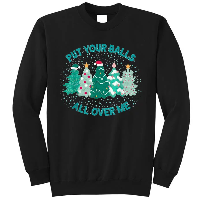 Put Your Balls All Over Me Christmas Dirty Humor Christmas Sweatshirt