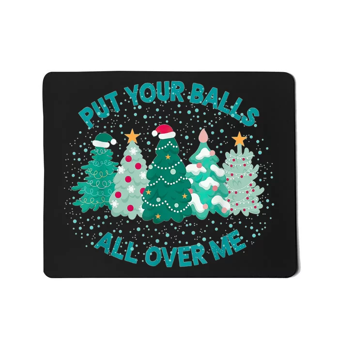 Put Your Balls All Over Me Christmas Dirty Humor Christmas Mousepad