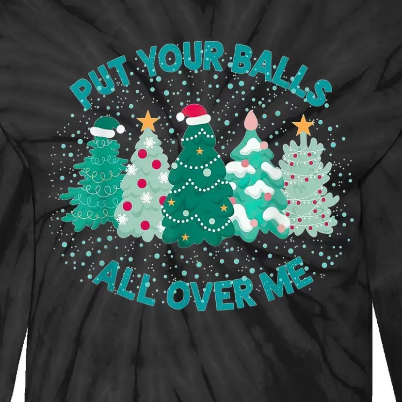 Put Your Balls All Over Me Christmas Dirty Humor Christmas Tie-Dye Long Sleeve Shirt