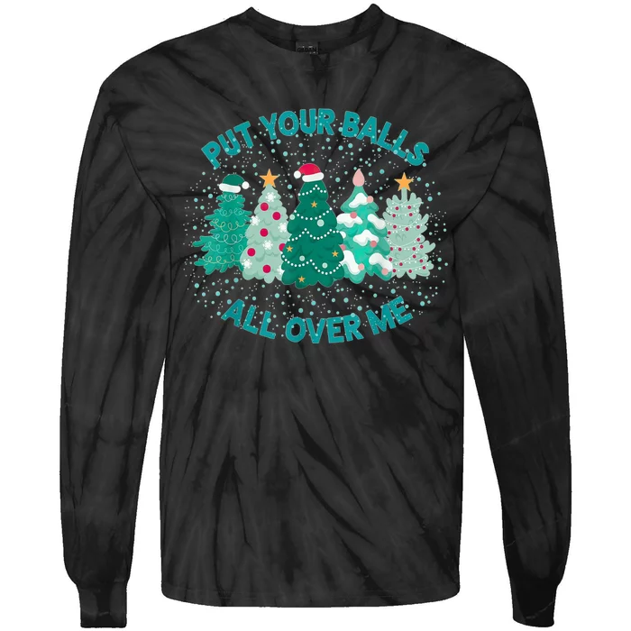 Put Your Balls All Over Me Christmas Dirty Humor Christmas Tie-Dye Long Sleeve Shirt