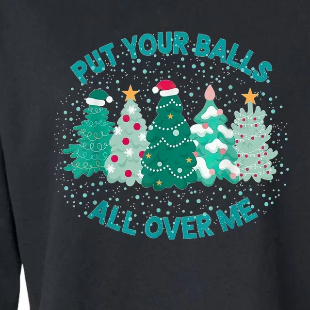 Put Your Balls All Over Me Christmas Dirty Humor Christmas Cropped Pullover Crew