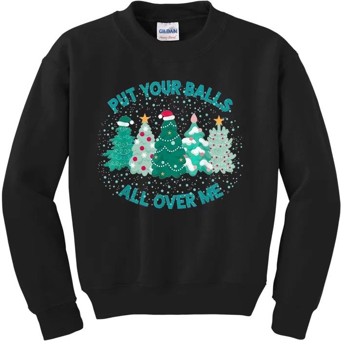 Put Your Balls All Over Me Christmas Dirty Humor Christmas Kids Sweatshirt