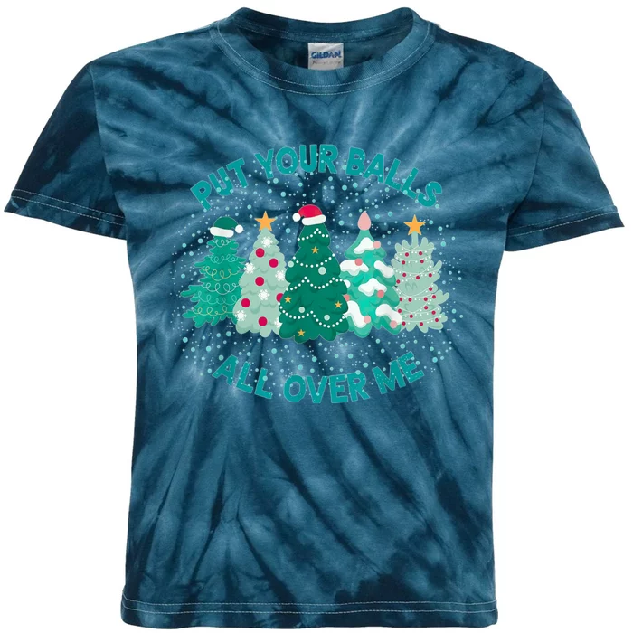 Put Your Balls All Over Me Christmas Tree Funny Family Xmas Kids Tie-Dye T-Shirt