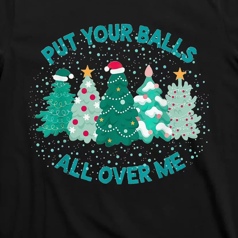 Put Your Balls All Over Me Christmas Tree Funny Family Xmas T-Shirt