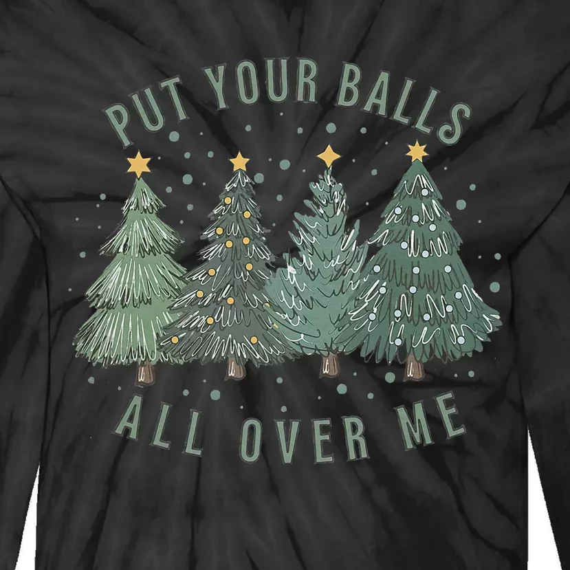 Put Your Balls All Over Me Christmas Tree Funny Family Xmas Tie-Dye Long Sleeve Shirt