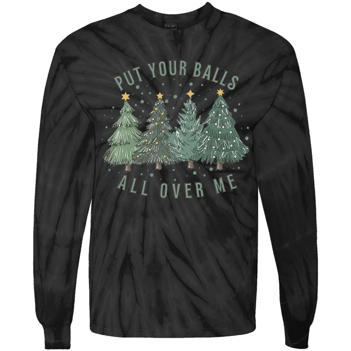 Put Your Balls All Over Me Christmas Tree Funny Family Xmas Tie-Dye Long Sleeve Shirt