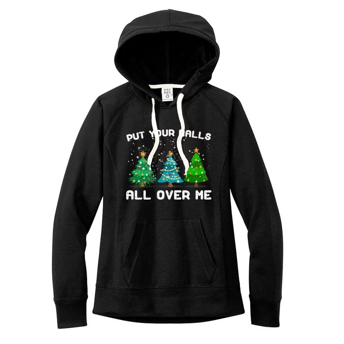 Put Your Balls All Over Me Christmas Tree Funny Family Xmas Gift Women's Fleece Hoodie