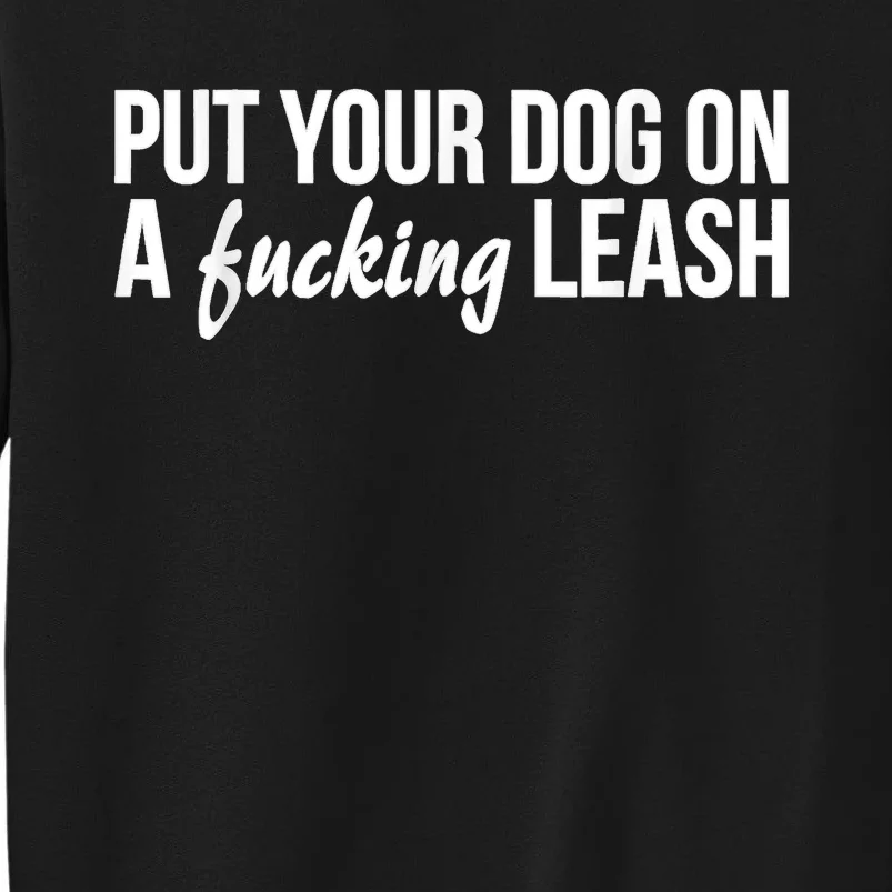 Put Your Dog On A Fucking Leash Tall Sweatshirt