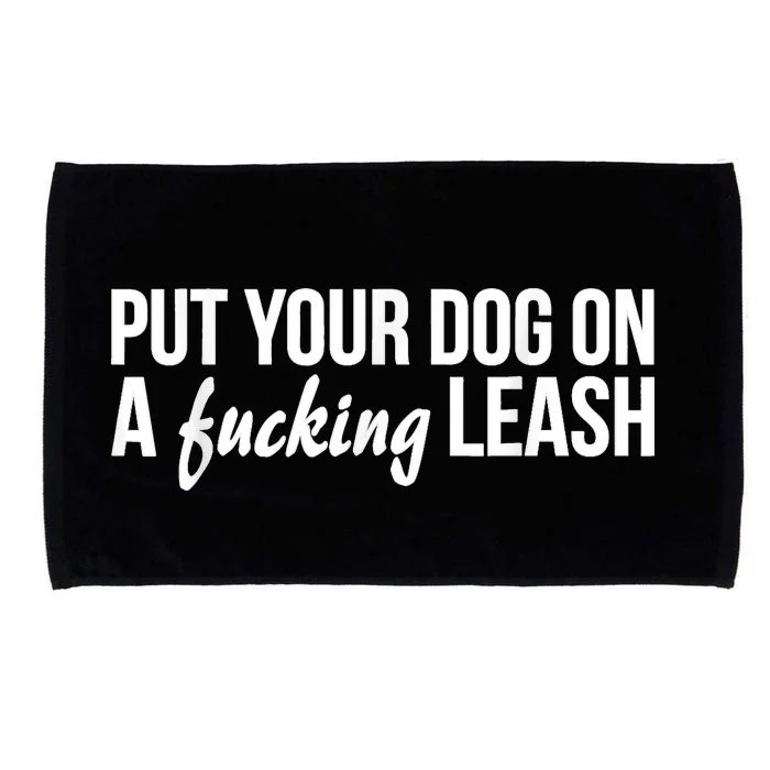 Put Your Dog On A Fucking Leash Microfiber Hand Towel