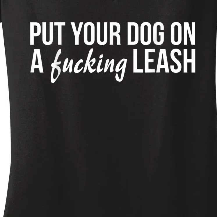 Put Your Dog On A Fucking Leash Women's V-Neck T-Shirt