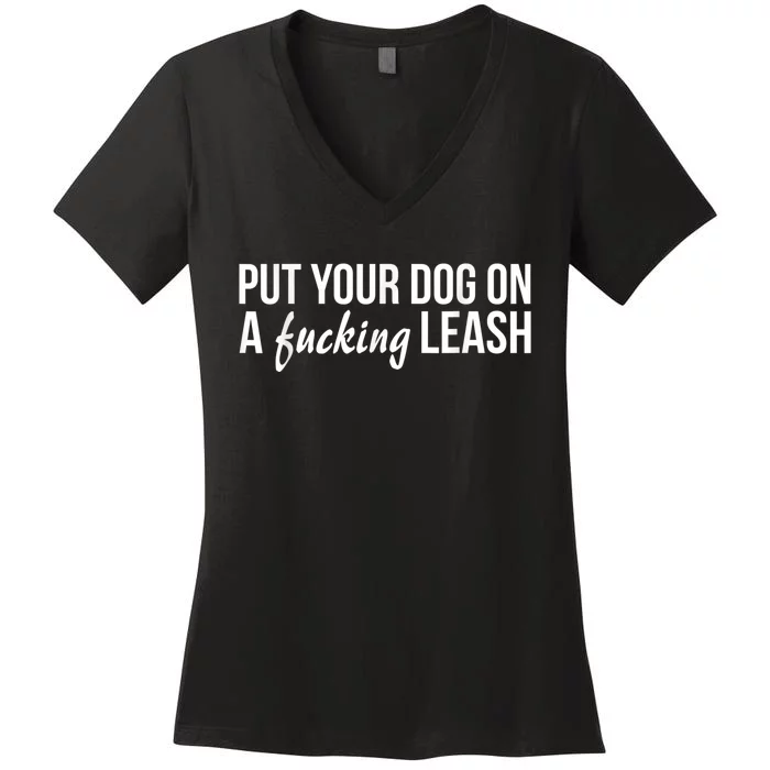 Put Your Dog On A Fucking Leash Women's V-Neck T-Shirt