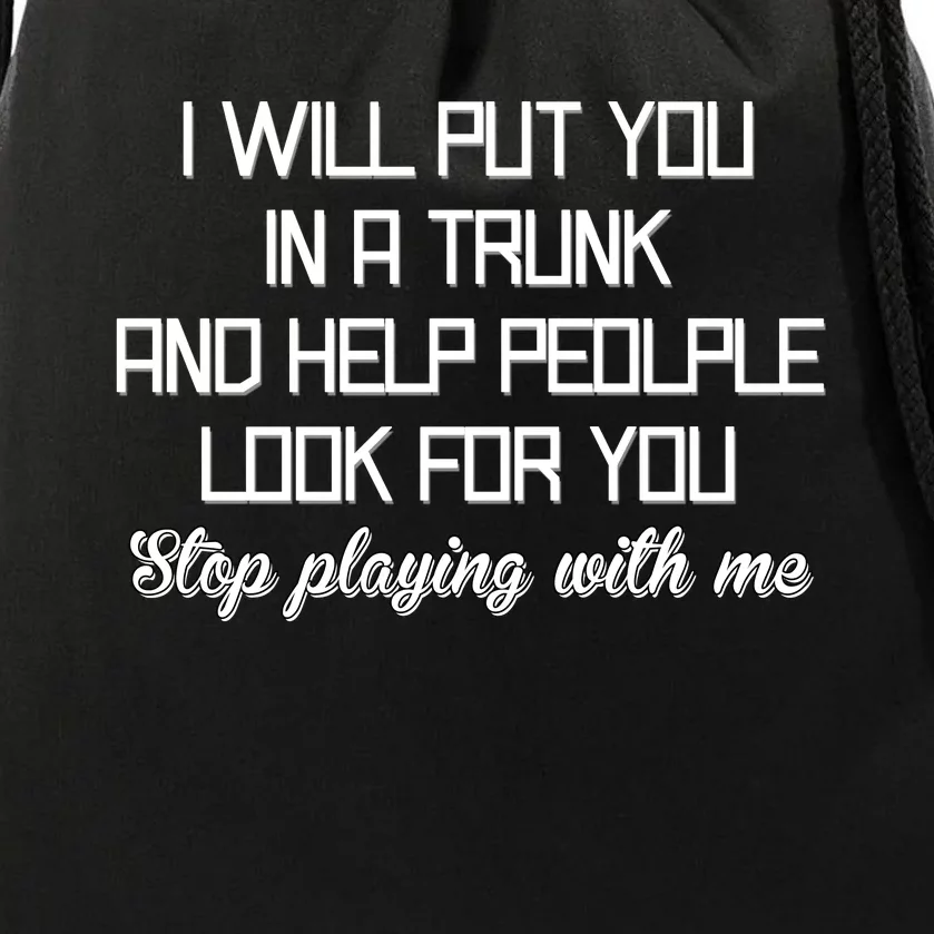 Put You In A Trunk And Help People Look For You Stop Playing Drawstring Bag