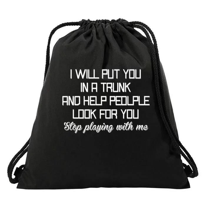 Put You In A Trunk And Help People Look For You Stop Playing Drawstring Bag