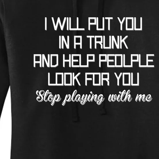 Put You In A Trunk And Help People Look For You Stop Playing Women's Pullover Hoodie