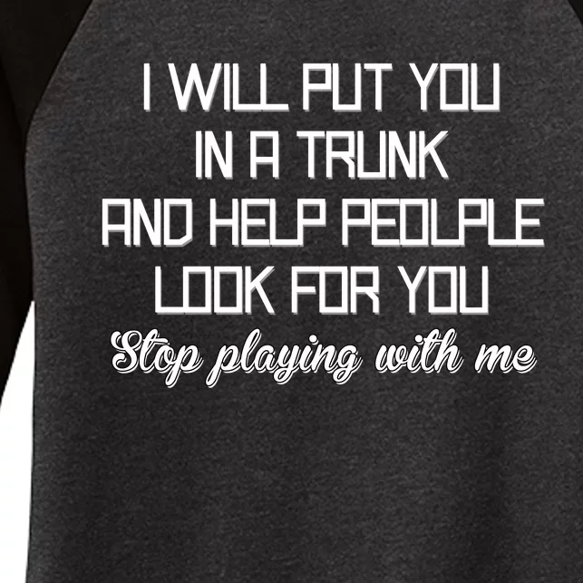 Put You In A Trunk And Help People Look For You Stop Playing Women's Tri-Blend 3/4-Sleeve Raglan Shirt