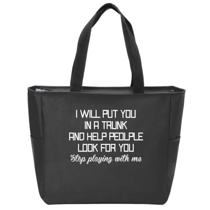 Put You In A Trunk And Help People Look For You Stop Playing Zip Tote Bag