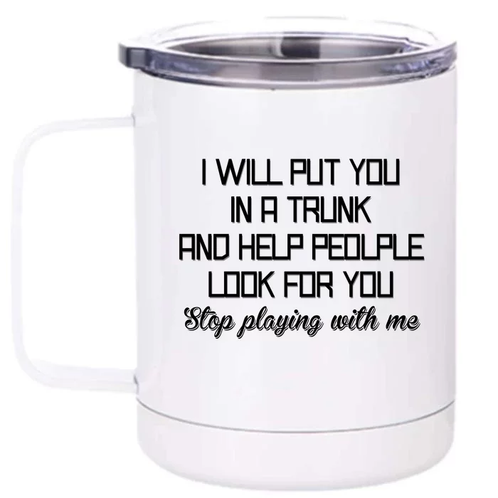 Put You In A Trunk And Help People Look For You Stop Playing Front & Back 12oz Stainless Steel Tumbler Cup