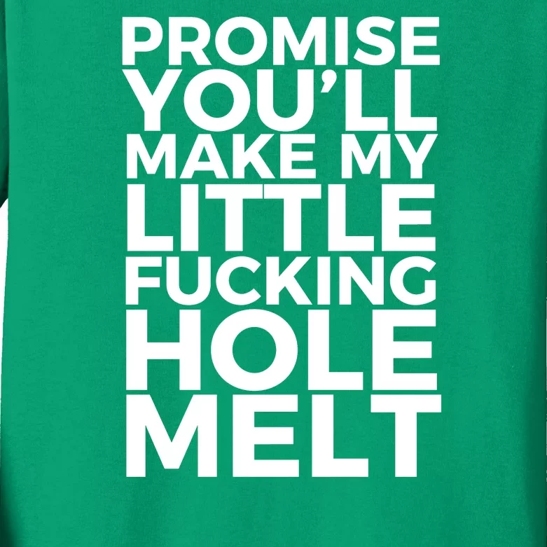 Promise Youll Make My Little Fucking Hole Melt Kids Long Sleeve Shirt