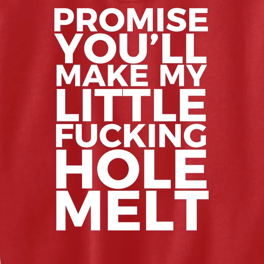 Promise Youll Make My Little Fucking Hole Melt Kids Sweatshirt