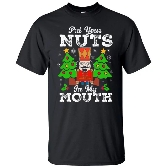 Put Your Nuts In My Mouth Funny Nutcracker Christmas Gift Tall T-Shirt