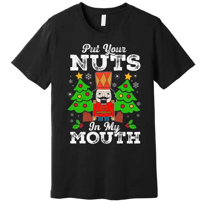 Put Your Nuts In My Mouth Funny Nutcracker Christmas Gift Premium T-Shirt