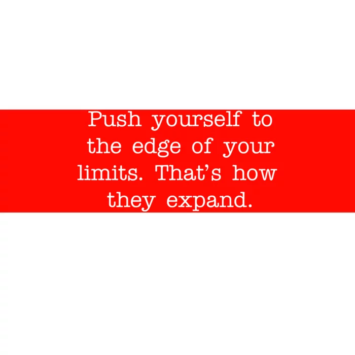 Push Yourself To The Edge Of Your Limits, That's How They Expand Bumper Sticker